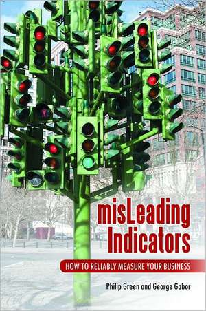 misLeading Indicators: How to Reliably Measure Your Business de Philip Green