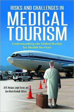 Risks and Challenges in Medical Tourism: Understanding the Global Market for Health Services de Jill R. Hodges