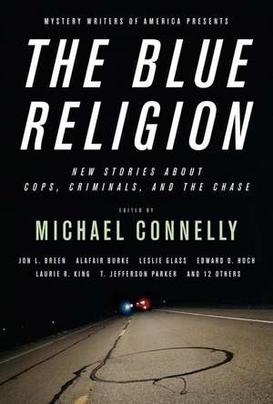 Mystery Writers of America Presents The Blue Religion: New Stories about Cops, Criminals, and the Chase de Michael Connelly