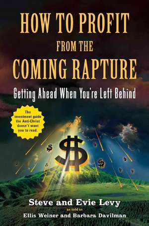 How to Profit From the Coming Rapture: Getting Ahead When You're Left Behind de Ellis Weiner