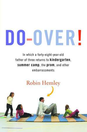 Do-Over!: In which a forty-eight-year-old father of three returns to kindergarten, summer camp, the prom, and other embarrassments de Robin Hemley