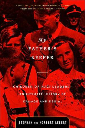 My Father's Keeper: Children of Nazi Leaders - An Intimate History of Damage and Denial de Stephan Lebert