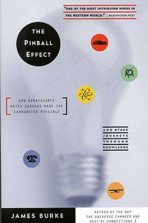 The Pinball Effect: How Renaissance Water Gardens Made Carburetor Possible - and Other Journeys de James Burke