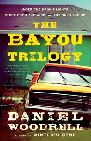 The Bayou Trilogy: Under the Bright Lights, Muscle for the Wing, and The Ones You Do de Daniel Woodrell