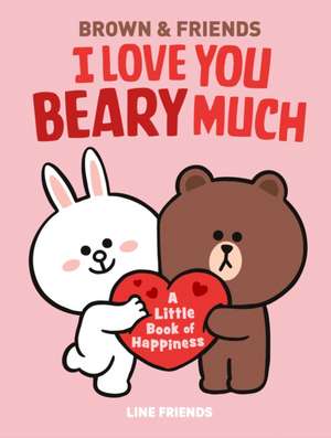 Line Friends: Brown & Friends: I Love You Beary Much de Jenne Simon