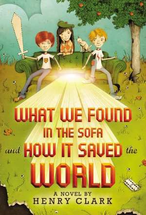 What We Found in the Sofa and How It Saved the World de Henry Clark