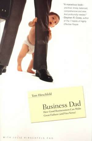 Business Dad: How Good Businessmen Can Make Great Fathers (and Vice Versa) de Tom Hirschfeld