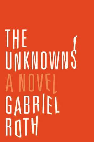 The Unknowns: A Novel de Gabriel Roth