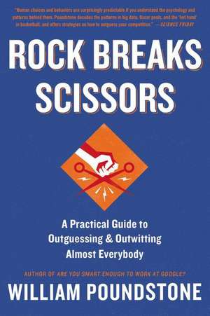 Rock Breaks Scissors: A Practical Guide to Outguessing and Outwitting Almost Everybody de William Poundstone