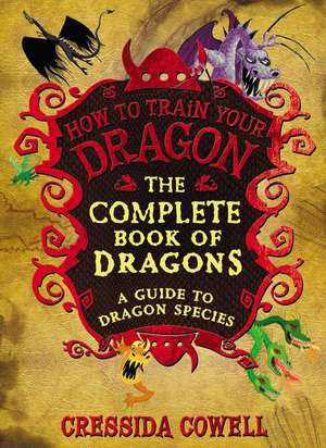 The Complete Book of Dragons: A Guide to Dragon Species de Cressida Cowell