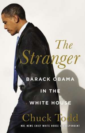 The Stranger: Barack Obama in the White House de Chuck Todd