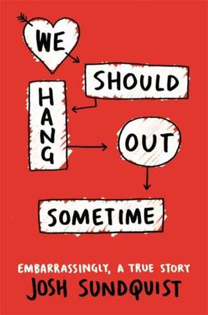 We Should Hang Out Sometime: Embarrassingly, a true story de Josh Sundquist