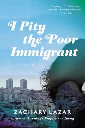 I Pity the Poor Immigrant: A Novel de Zachary Lazar