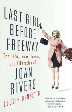 Last Girl Before Freeway: The Life, Loves, Losses, and Liberation of Joan Rivers de Leslie Bennetts