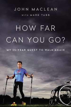 How Far Can You Go?: My 25-Year Quest to Walk Again de John Maclean