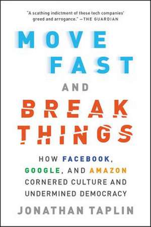 Move Fast and Break Things: How Facebook, Google, and Amazon Cornered Culture and Undermined Democracy de Jonathan Taplin