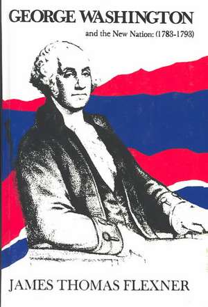 George Washington and the New Nation: 1783-1793 - Volume 3 de James Thomas Flexner