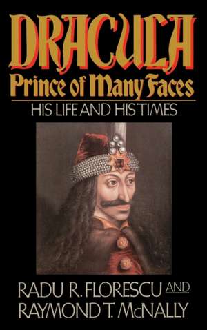 Dracula, Prince of Many Faces: His Life and His Times de Radu R Florescu