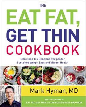 The Eat Fat, Get Thin Cookbook: More Than 175 Delicious Recipes for Sustained Weight Loss and Vibrant Health de Mark Hyman