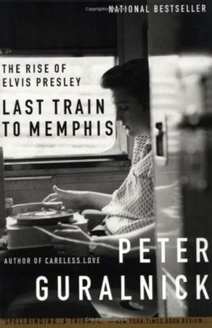 Last Train to Memphis: The Rise of Elvis Presley de Peter Guralnick