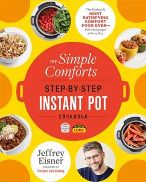 The Simple Comforts Step-By-Step Instant Pot Cookbook de Jeffrey Eisner