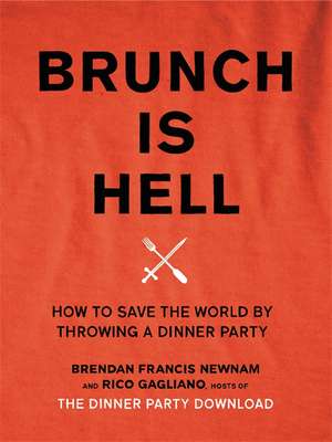 Brunch Is Hell: How to Save the World by Throwing a Dinner Party de Rico Gagliano