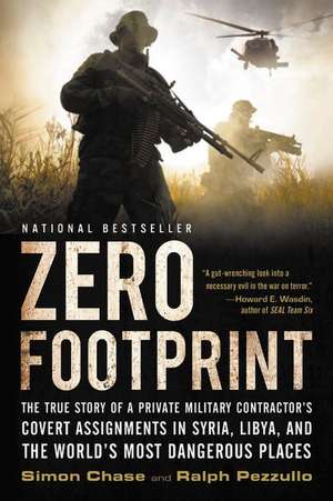 Zero Footprint: The True Story of a Private Military Contractor's Covert Assignments in Syria, Libya, And the World's Most Dangerous Places de Simon Chase