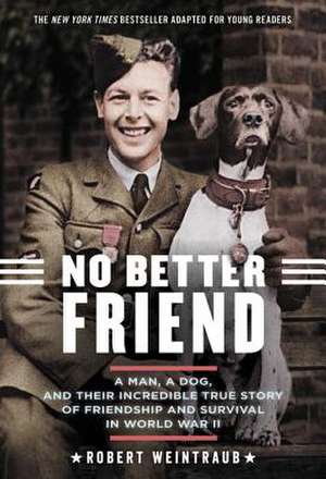 No Better Friend: Young Readers Edition: A Man, a Dog, and Their Incredible True Story of Friendship and Survival in World War II de Robert Weintraub