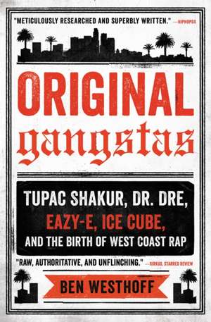 Original Gangstas: Tupac Shakur, Dr. Dre, Eazy-E, Ice Cube, and the Birth of West Coast Rap de Ben Westhoff