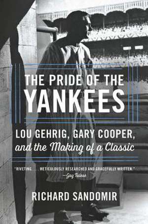 The Pride of the Yankees: Lou Gehrig, Gary Cooper, and the Making of a Classic de Richard Sandomir