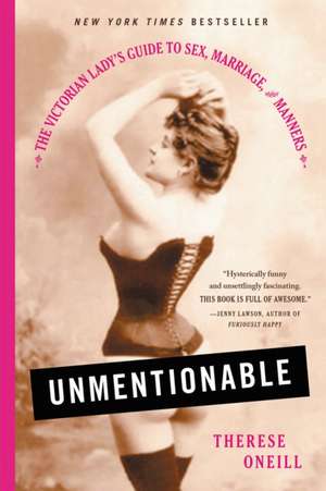 Unmentionable: The Victorian Lady's Guide to Sex, Marriage, and Manners de Therese Oneill