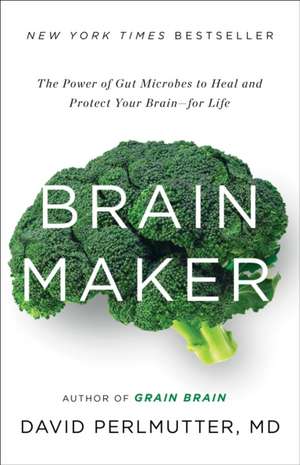 Brain Maker: The Power of Gut Microbes to Heal and Protect Your Brainfor Life de David Perlmutter