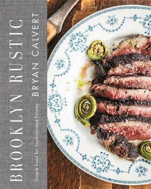 Brooklyn Rustic: Simple Food for Sophisticated Palates de Bryan Calvert