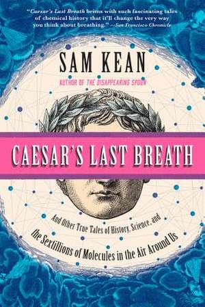 Caesar's Last Breath: And Other True Tales of History, Science, and the Sextillions of Molecules in the Air Around Us de Sam Kean