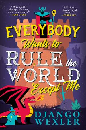 Everybody Wants to Rule the World Except Me de Django Wexler