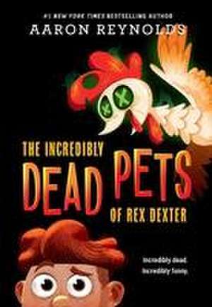 The Incredibly Dead Pets of Rex Dexter de Aaron Reynolds