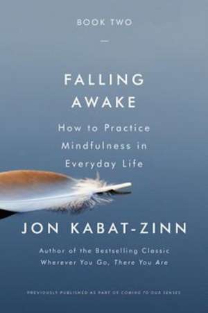 Falling Awake: How to Practice Mindfulness in Everyday Life de Jon Kabat-Zinn