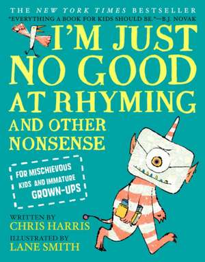 I'm Just No Good at Rhyming: And Other Nonsense for Mischievous Kids and Immature Grown-Ups de Chris Harris