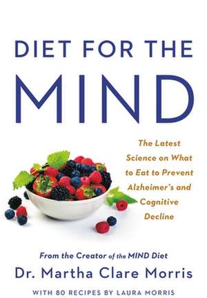 Diet for the MIND: The Latest Science on What to Eat to Prevent Alzheimer's and Cognitive Decline -- From the Creator of the MIND Diet de Martha Clare Morris