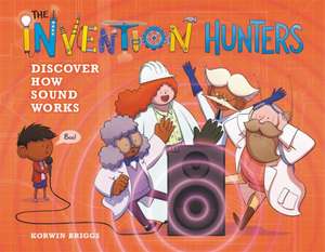 The Invention Hunters Discover How Sound Works de Korwin Briggs