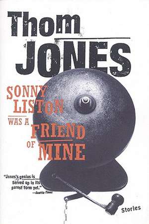 Sonny Liston Was a Friend of Mine: Stories de Thom Jones