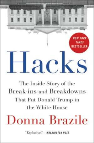 Hacks: The Inside Story of the Break-ins and Breakdowns That Put Donald Trump in the White House de Donna Brazile