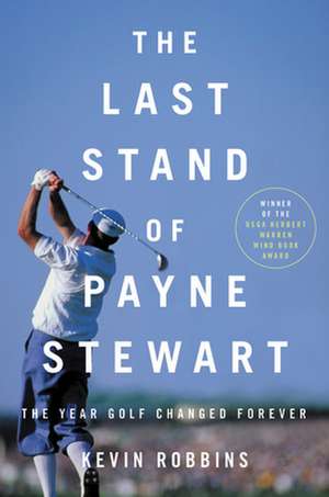 The Last Stand of Payne Stewart: The Year Golf Changed Forever de Kevin Robbins