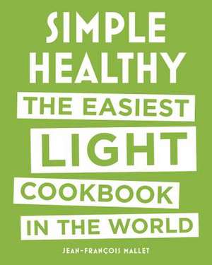 Simple Healthy: The Easiest Light Cookbook in the World de Jean-Francois Mallet