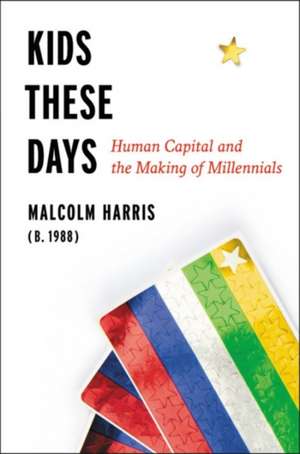 Kids These Days: The Making of Millennials de Malcolm Harris