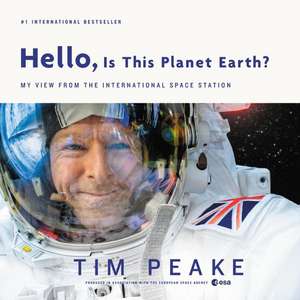 Hello, Is This Planet Earth?: My View from the International Space Station de Tim Peake