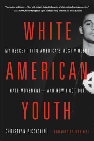 White American Youth: My Descent into America's Most Violent Hate Movement--and How I Got Out de Christian Picciolini