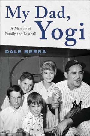 My Dad, Yogi: A Memoir of Family and Baseball de Dale Berra