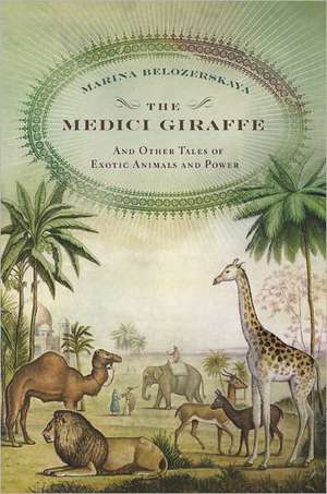 The Medici Giraffe: And Other Tales of Exotic Animals and Power de Marina Belozerskaya