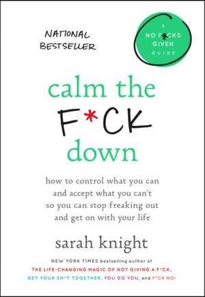 Calm the F*ck Down: How to Control What You Can and Accept What You Can't So You Can Stop Freaking Out and Get On With Your Life de Sarah Knight